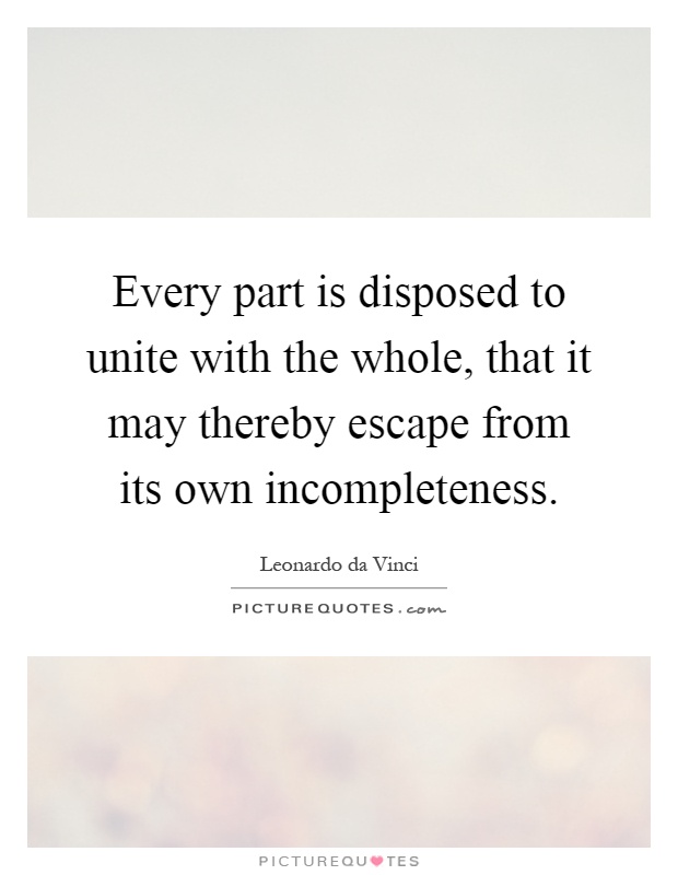 Every part is disposed to unite with the whole, that it may thereby escape from its own incompleteness Picture Quote #1