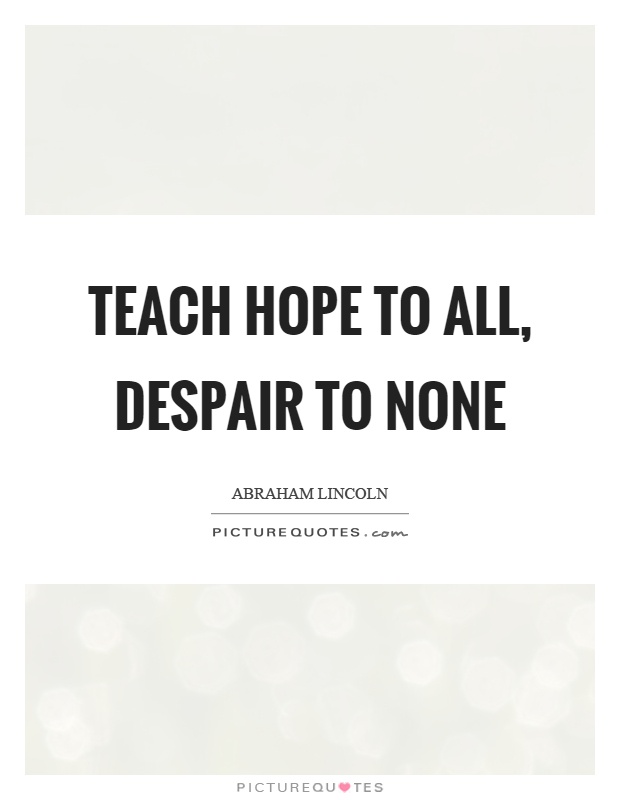 Teach hope to all, despair to none Picture Quote #1