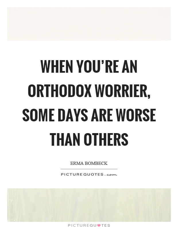 When you're an orthodox worrier, some days are worse than others Picture Quote #1