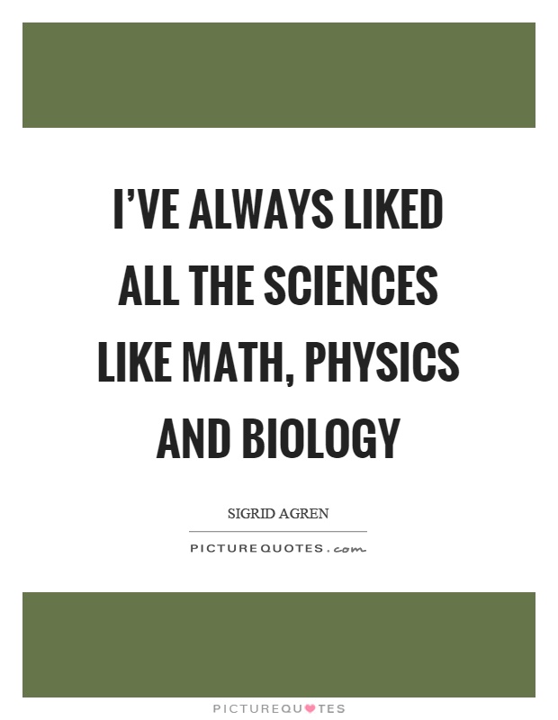 I've always liked all the sciences like math, physics and biology Picture Quote #1
