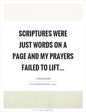 Scriptures were just words on a page and my prayers failed to lift Picture Quote #1