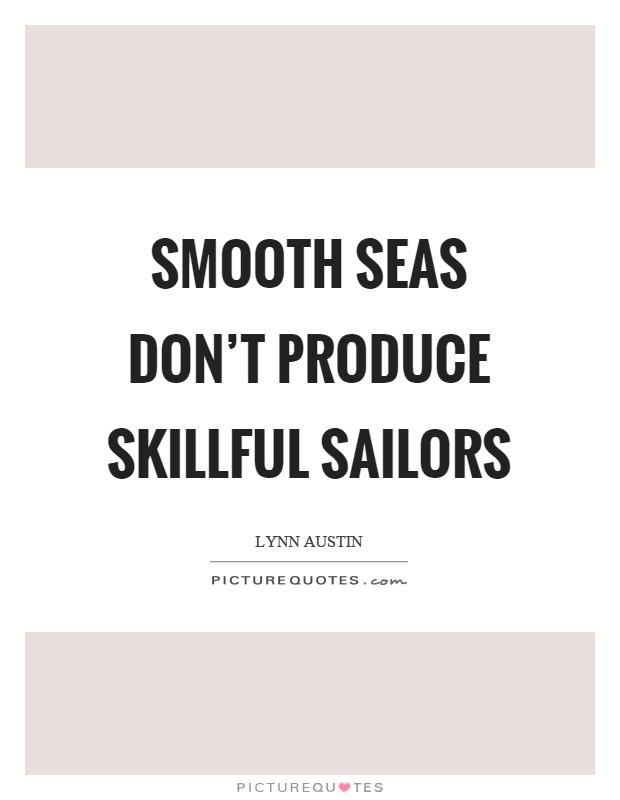 Smooth seas don't produce skillful sailors Picture Quote #1