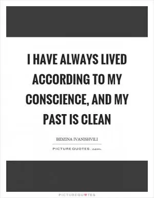 I have always lived according to my conscience, and my past is clean Picture Quote #1