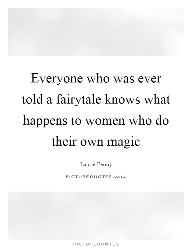 Everyone who was ever told a fairytale knows what happens to women who do their own magic Picture Quote #1