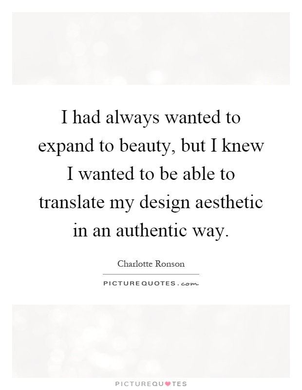 I had always wanted to expand to beauty, but I knew I wanted to be able to translate my design aesthetic in an authentic way Picture Quote #1