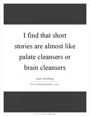 I find that short stories are almost like palate cleansers or brain cleansers Picture Quote #1