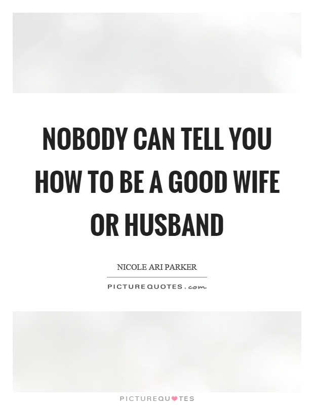 Nobody can tell you how to be a good wife or husband Picture Quote #1