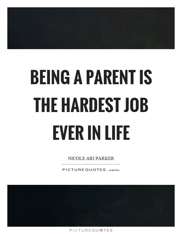 Being a parent is the hardest job ever in life Picture Quote #1
