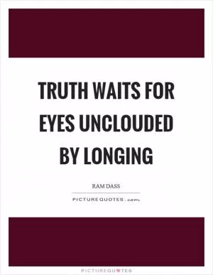 Truth waits for eyes unclouded by longing Picture Quote #1