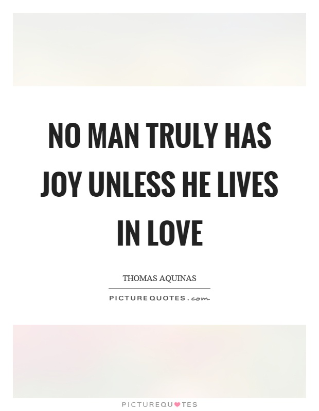 No man truly has joy unless he lives in love Picture Quote #1