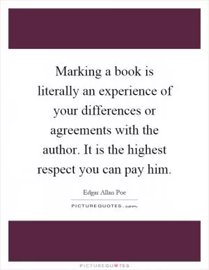 Marking a book is literally an experience of your differences or agreements with the author. It is the highest respect you can pay him Picture Quote #1