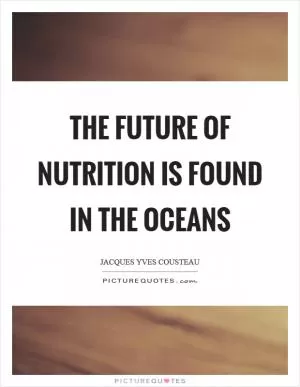 The future of nutrition is found in the oceans Picture Quote #1