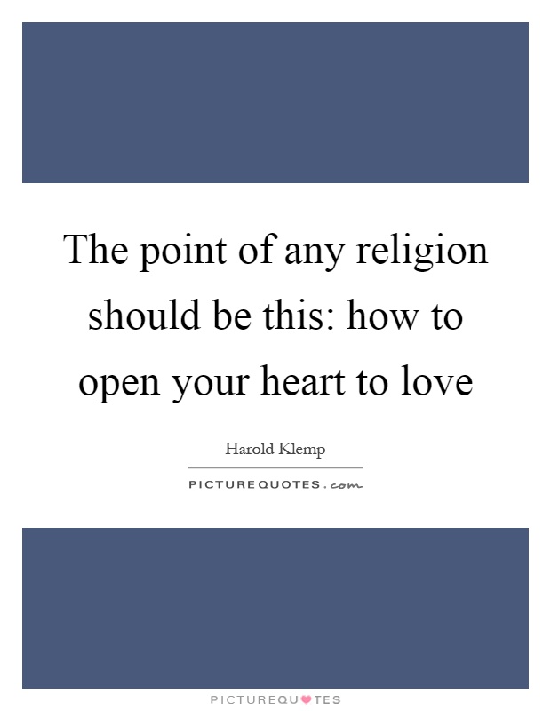 The point of any religion should be this: how to open your heart to love Picture Quote #1