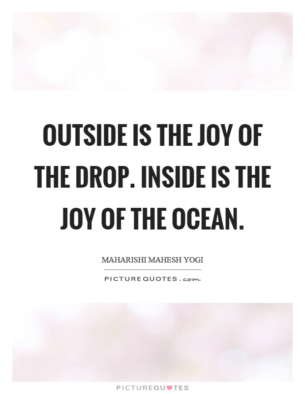 Outside is the joy of the drop. Inside is the joy of the ocean Picture Quote #1