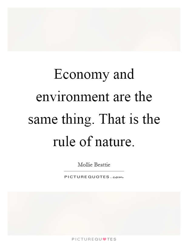 Economy and environment are the same thing. That is the rule of nature Picture Quote #1