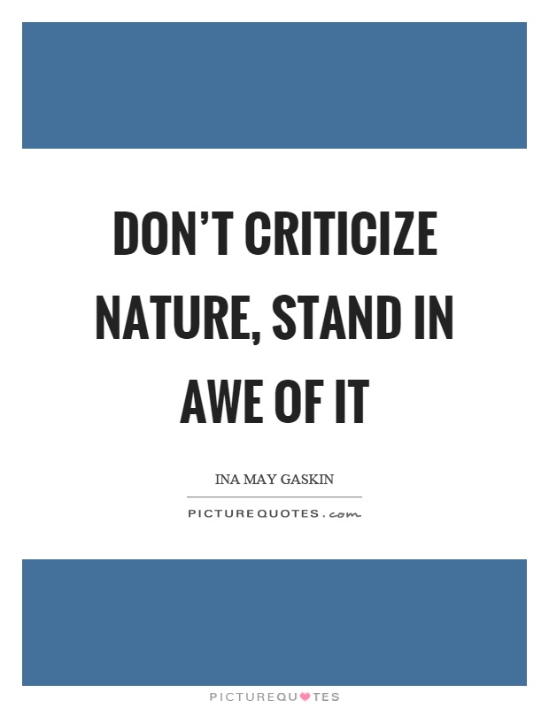 Don't criticize nature, stand in awe of it Picture Quote #1