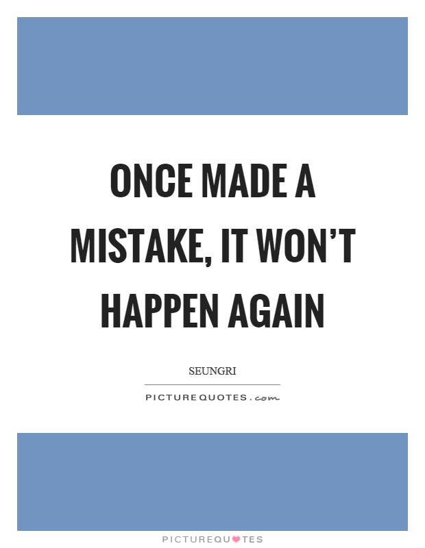 Once made a mistake, it won't happen again Picture Quote #1