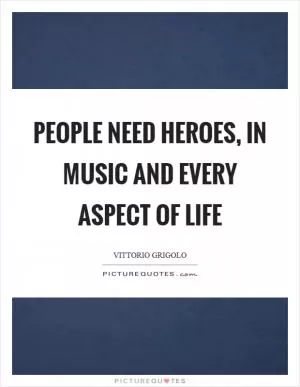 People need heroes, in music and every aspect of life Picture Quote #1