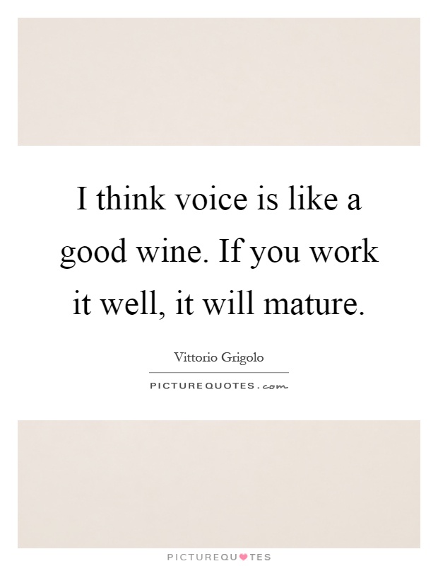 I think voice is like a good wine. If you work it well, it will mature Picture Quote #1