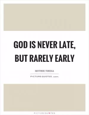God is never late, but rarely early Picture Quote #1