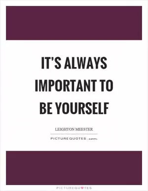 It’s always important to be yourself Picture Quote #1
