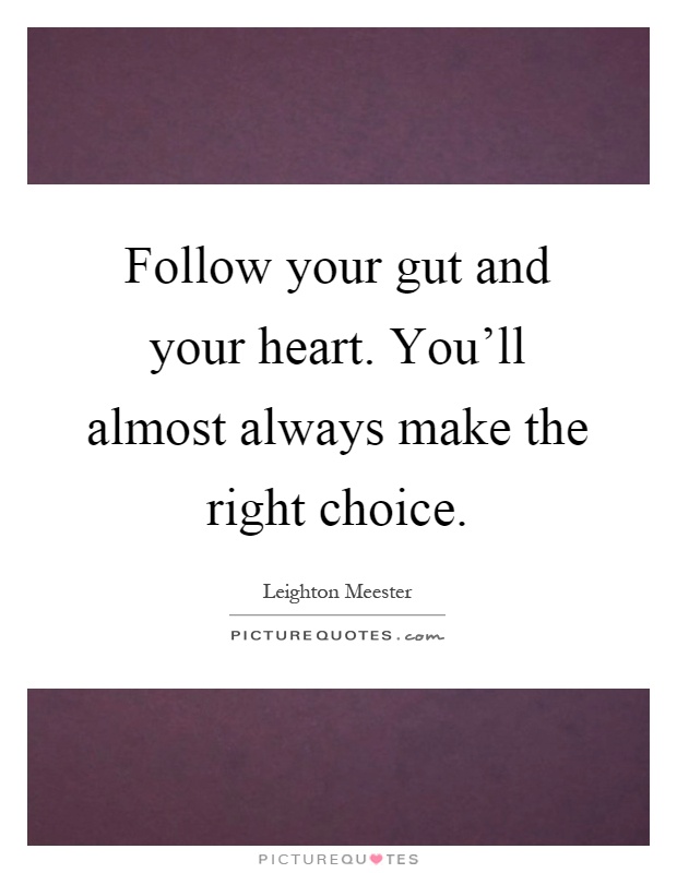 Follow your gut and your heart. You'll almost always make the right choice Picture Quote #1