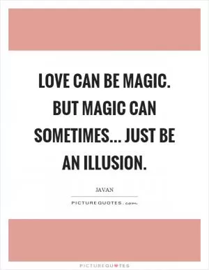 Love can be magic. But magic can sometimes... just be an illusion Picture Quote #1