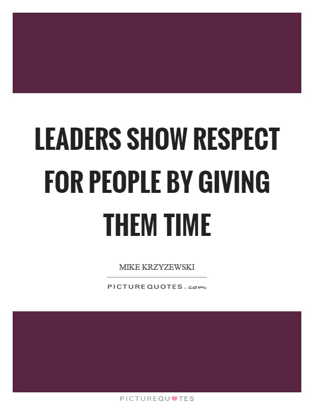 Leaders show respect for people by giving them time Picture Quote #1