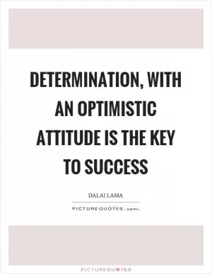 Determination, with an optimistic attitude is the key to success Picture Quote #1