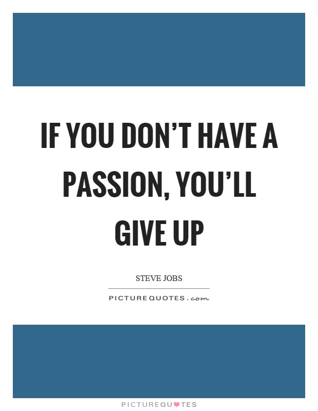 If you don't have a passion, you'll give up Picture Quote #1