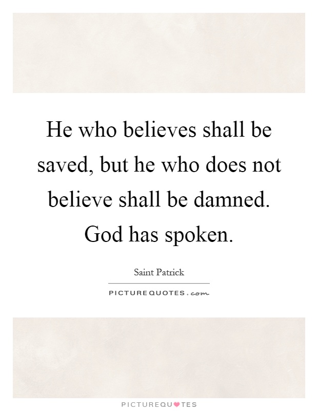 He who believes shall be saved, but he who does not believe shall be damned. God has spoken Picture Quote #1