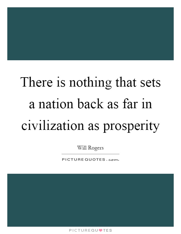 There is nothing that sets a nation back as far in civilization as prosperity Picture Quote #1