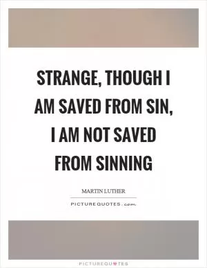 Strange, though I am saved from sin, I am not saved from sinning Picture Quote #1