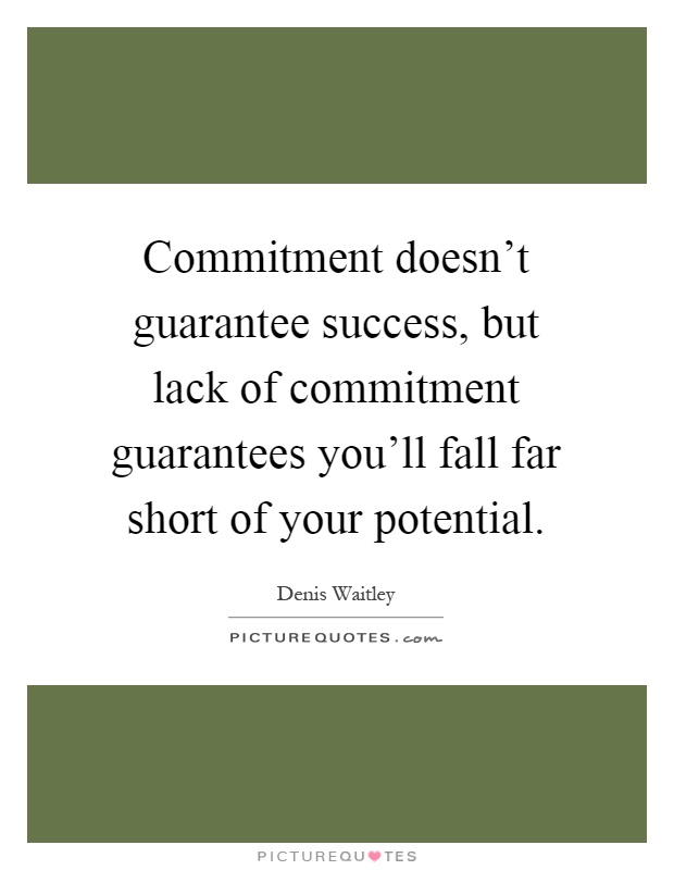 Commitment doesn't guarantee success, but lack of commitment guarantees you'll fall far short of your potential Picture Quote #1