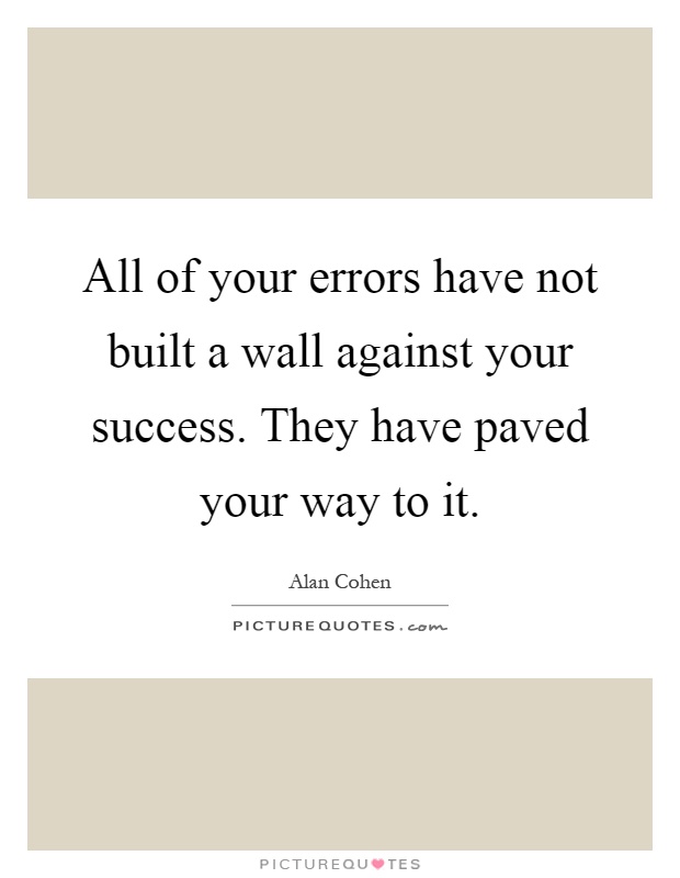 All of your errors have not built a wall against your success. They have paved your way to it Picture Quote #1