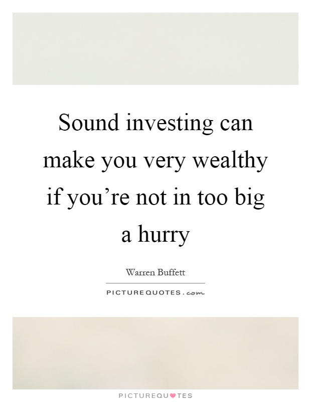 Sound investing can make you very wealthy if you're not in too big a hurry Picture Quote #1