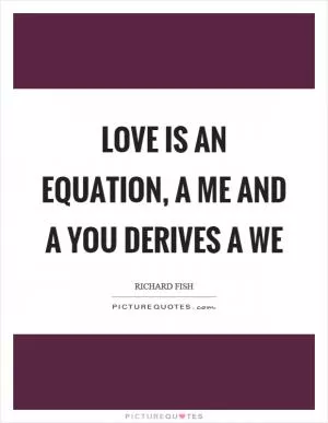 Love is an equation, a me and a you derives a we Picture Quote #1