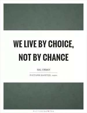We live by choice, not by chance Picture Quote #1