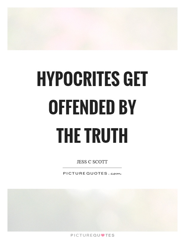 Hypocrites get offended by the truth Picture Quote #1