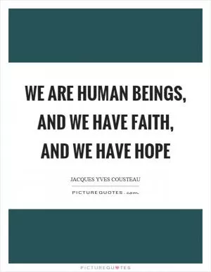 We are human beings, and we have faith, and we have hope Picture Quote #1