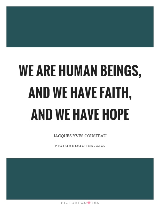 We are human beings, and we have faith, and we have hope Picture Quote #1