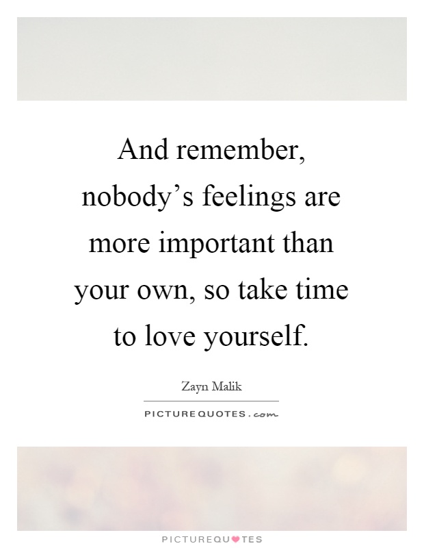 And remember, nobody's feelings are more important than your own, so take time to love yourself Picture Quote #1