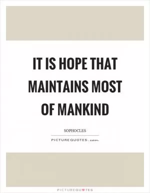 It is hope that maintains most of mankind Picture Quote #1