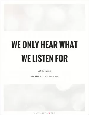We only hear what we listen for Picture Quote #1