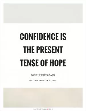 Confidence is the present tense of hope Picture Quote #1