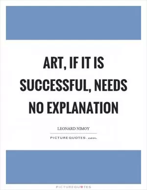 Art, if it is successful, needs no explanation Picture Quote #1