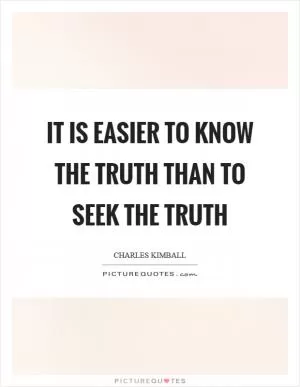 It is easier to know the truth than to seek the truth Picture Quote #1