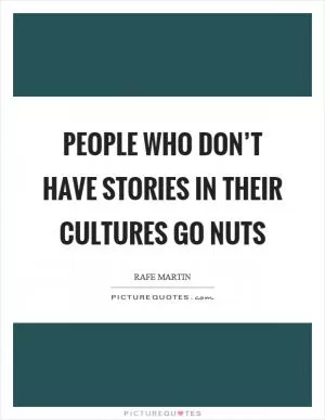 People who don’t have stories in their cultures go nuts Picture Quote #1