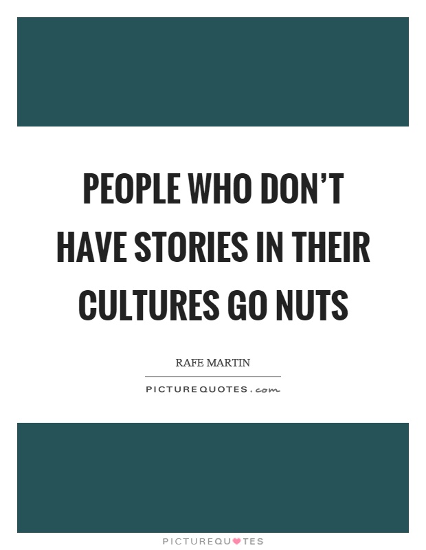 People who don't have stories in their cultures go nuts Picture Quote #1