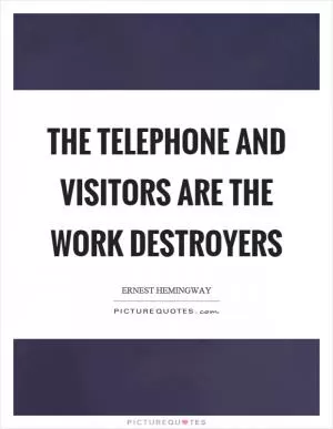 The telephone and visitors are the work destroyers Picture Quote #1